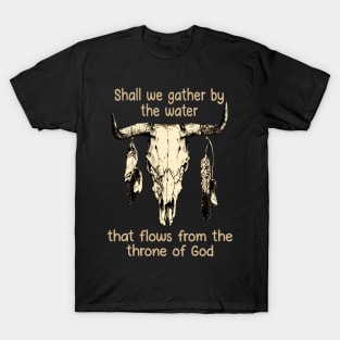 Shall We Gather By The Water That Flows From The Throne Of God Bull Quotes Feathers T-Shirt
